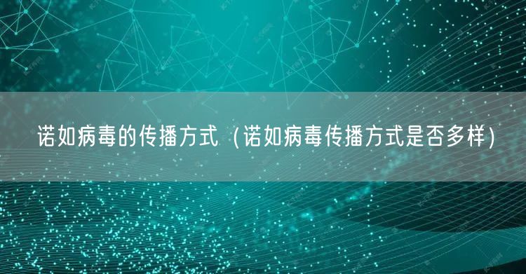 诺如病毒的传播方式（诺如病毒传播方式是否多样）