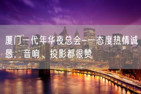 厦门一代年华夜总会-一态度热情诚恳，音响、投影都很赞