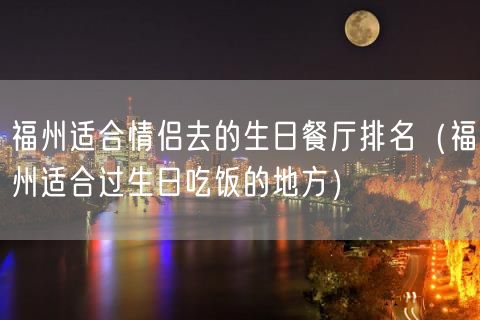 福州适合情侣去的生日餐厅排名（福州适合过生日吃饭的地方）(32)