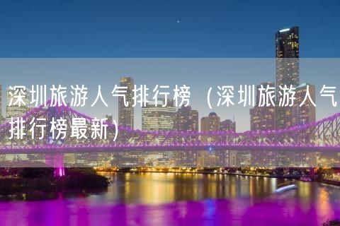 深圳旅游人气排行榜（深圳旅游人气排行榜最新）(18)