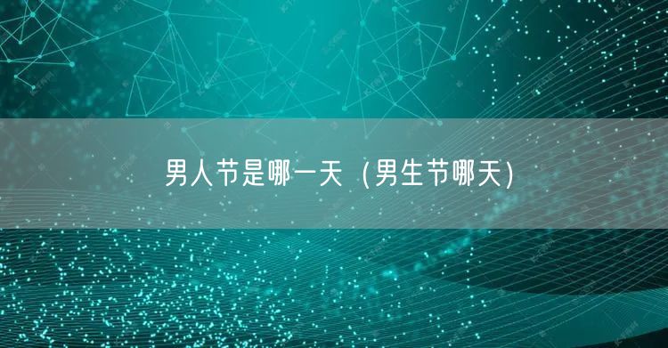 男人节是哪一天（男生节哪天）