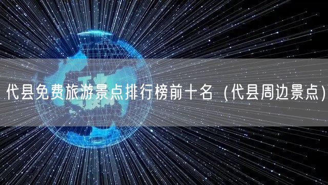 代县免费旅游景点排行榜前十名（代县周边景点）