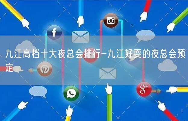 九江高档十大夜总会排行-九江好耍的夜总会预定