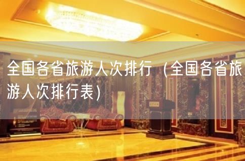 全国各省旅游人次排行(全国各省旅游人次排行表)(5)