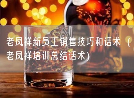 老凤祥新员工销售技巧和话术（老凤祥培训总结话术）(25)