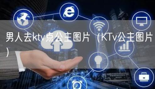 男人去ktv点公主图片（KTv公主图片）