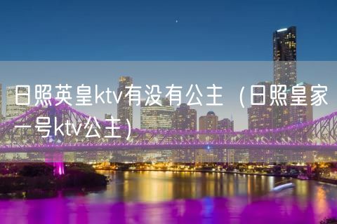 日照英皇ktv有没有公主（日照皇家一号ktv公主）(4)