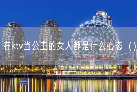 在ktv当公主的女人都是什么心态()(7)