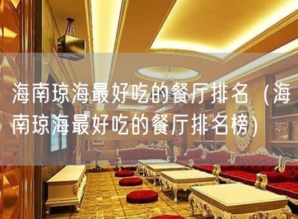 海南琼海最好吃的餐厅排名（海南琼海最好吃的餐厅排名榜）(10)