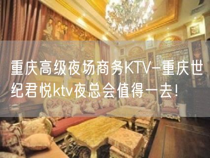 重庆高级夜场商务KTV-重庆世纪君悦ktv夜总会值得一去！