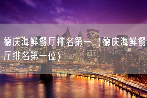德庆海鲜餐厅排名第一（德庆海鲜餐厅排名第一位）(40)