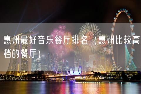 惠州最好音乐餐厅排名（惠州比较高档的餐厅）(4)