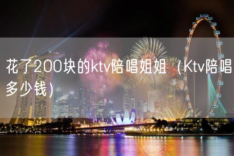 花了200块的ktv陪唱姐姐（Ktv陪唱多少钱）(5)