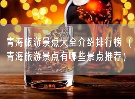 青海旅游景点大全介绍排行榜（青海旅游景点有哪些景点推荐）(39)