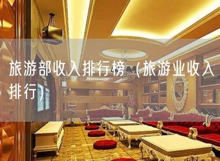 旅游部收入排行榜（旅游业收入排行）(15)