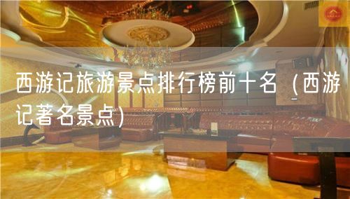 西游记旅游景点排行榜前十名（西游记著名景点）(14)
