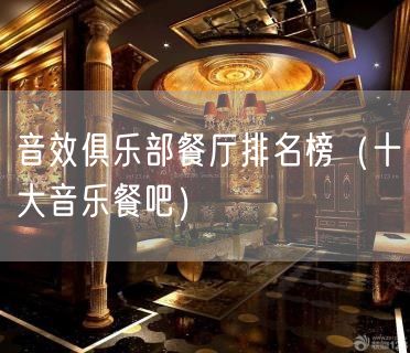 音效俱乐部餐厅排名榜（十大音乐餐吧）