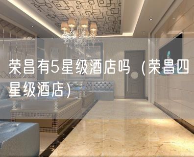荣昌有5星级酒店吗（荣昌四星级酒店）(11)