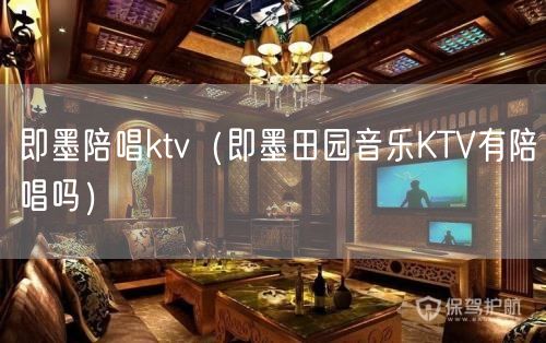 即墨陪唱ktv（即墨田园音乐KTV有陪唱吗）(5)