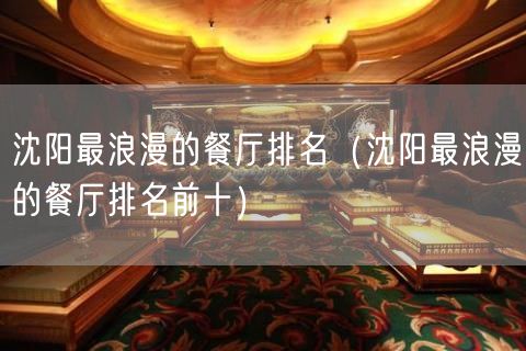 沈阳最浪漫的餐厅排名（沈阳最浪漫的餐厅排名前十）(34)
