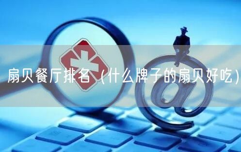 扇贝餐厅排名（什么牌子的扇贝好吃）
