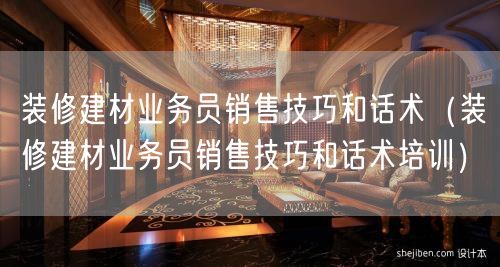 装修建材业务员销售技巧和话术（装修建材业务员销售技巧和话术培训）