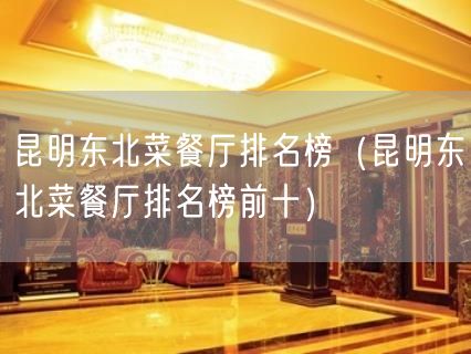 昆明东北菜餐厅排名榜（昆明东北菜餐厅排名榜前十）(15)