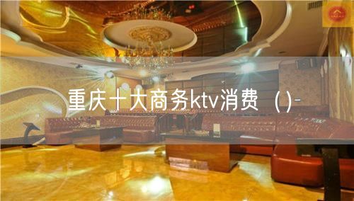 重庆十大商务ktv消费（）(33)