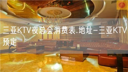 三亚KTV夜总会消费表.地址-三亚KTV预定