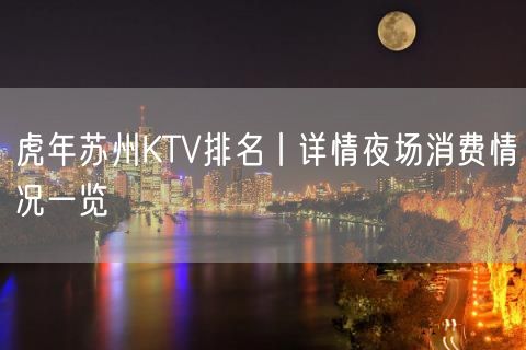 虎年苏州KTV排名丨详情夜场消费情况一览
