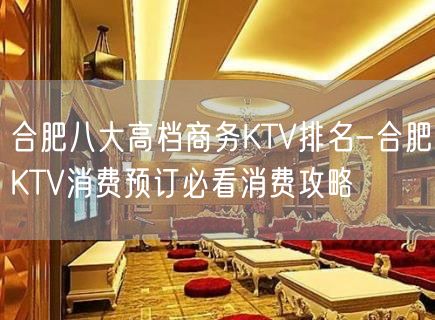 合肥八大高档商务KTV排名-合肥KTV消费预订必看消费攻略