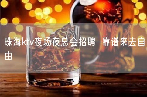珠海ktv夜场夜总会招聘-靠谱来去自由