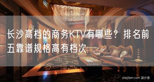 长沙高档的商务KTV有哪些？排名前五靠谱规格高有档次