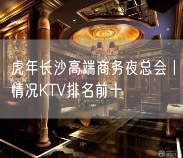 虎年长沙高端商务夜总会丨情况KTV排名前十