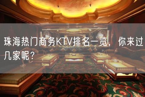 珠海热门商务KTV排名一览，你来过几家呢？