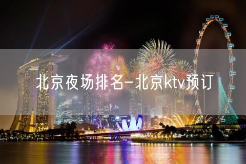 北京夜场排名-北京ktv预订