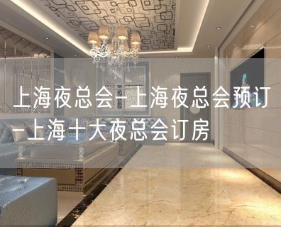 上海夜总会-上海夜总会预订-上海十大夜总会订房