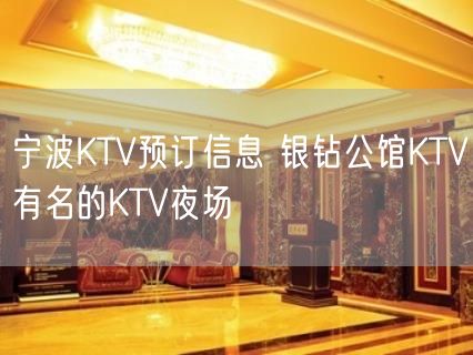 宁波KTV预订信息 银钻公馆KTV有名的KTV夜场