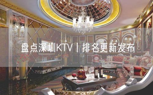 盘点深圳KTV丨排名更新发布