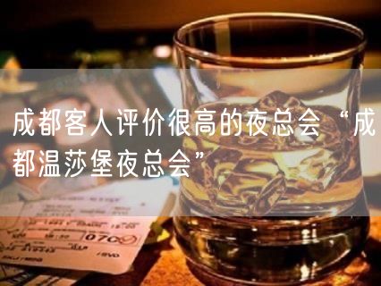 成都客人评价很高的夜总会“成都温莎堡夜总会”