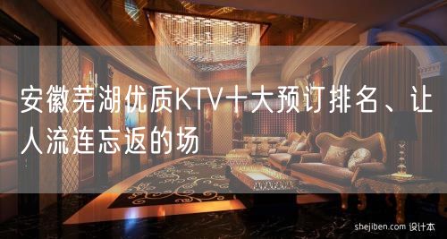 安徽芜湖优质KTV十大预订排名、让人流连忘返的场