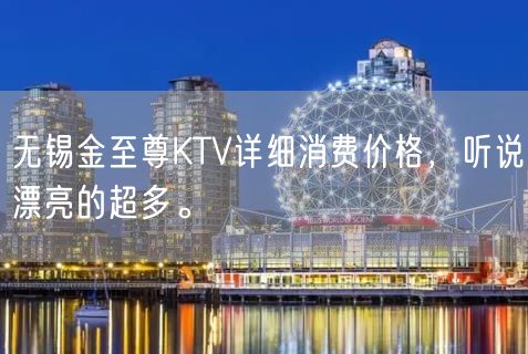 无锡金至尊KTV详细消费价格，听说漂亮的超多。
