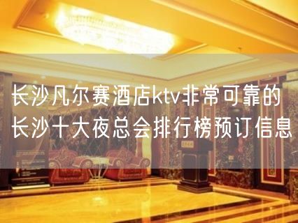 长沙凡尔赛酒店ktv非常可靠的长沙十大夜总会排行榜预订信息