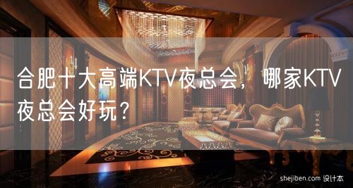 合肥十大高端KTV夜总会，哪家KTV夜总会好玩？