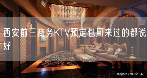 西安前三商务KTV预定包厢来过的都说好