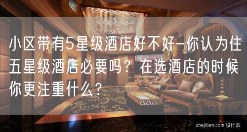 小区带有5星级酒店好不好-你认为住五星级酒店必要吗？在选酒店的时候你更注重什么？