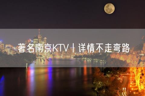 著名南京KTV丨详情不走弯路