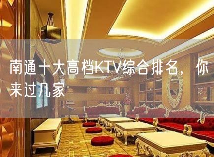 南通十大高档KTV综合排名，你来过几家